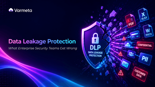 Data Leakage Protection: What Enterprise Security Teams Get Wrong